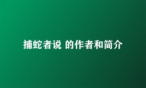 捕蛇者说 的作者和简介