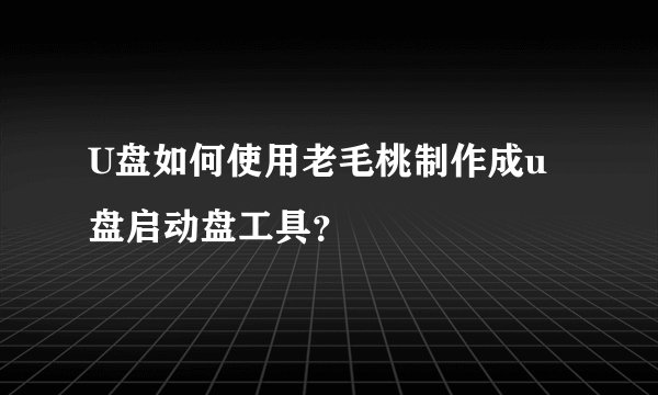 U盘如何使用老毛桃制作成u盘启动盘工具?