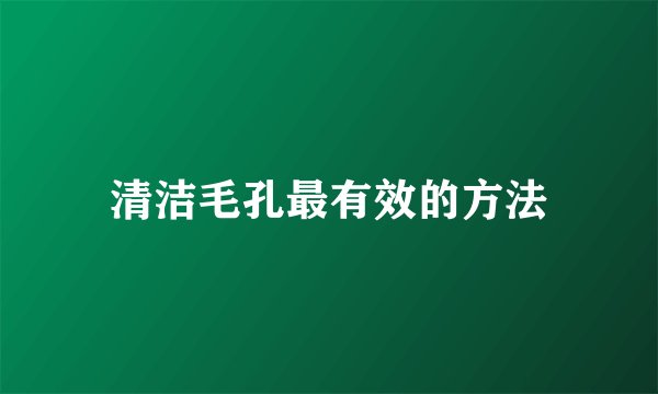 清洁毛孔最有效的方法