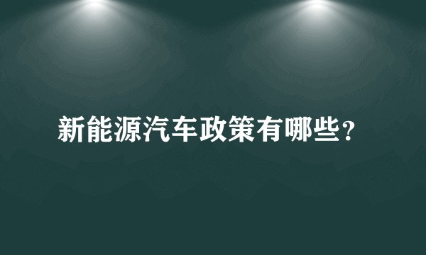新能源汽车政策有哪些？