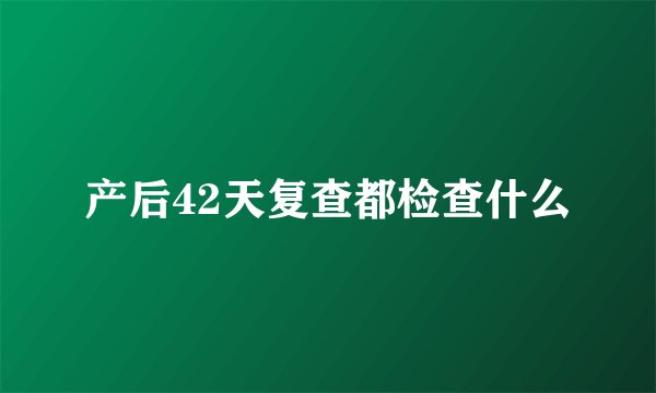 产后42天复查都检查什么