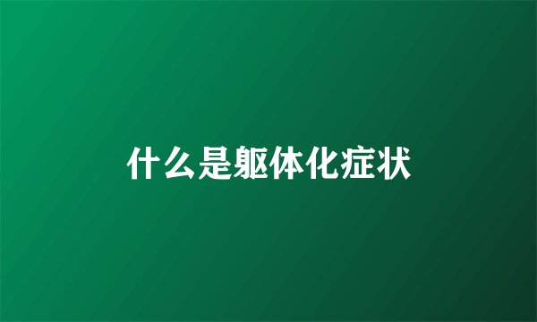 什么是躯体化症状