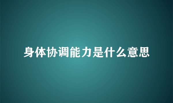 身体协调能力是什么意思