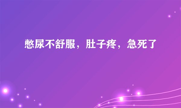 憋尿不舒服，肚子疼，急死了