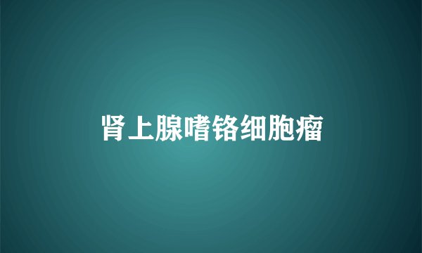 肾上腺嗜铬细胞瘤