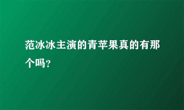 范冰冰主演的青苹果真的有那个吗？