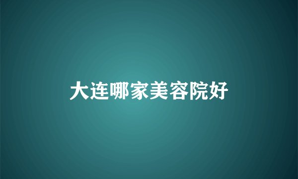 大连哪家美容院好