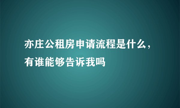 亦庄公租房申请流程是什么，有谁能够告诉我吗