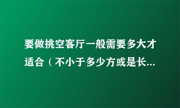 要做挑空客厅一般需要多大才适合(不小于多少方或是长宽),楼梯宽度一般是多宽