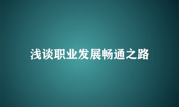浅谈职业发展畅通之路