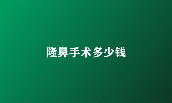 隆鼻手术多少钱