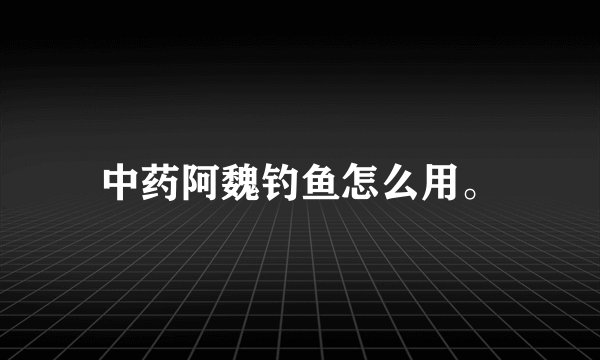 中药阿魏钓鱼怎么用。
