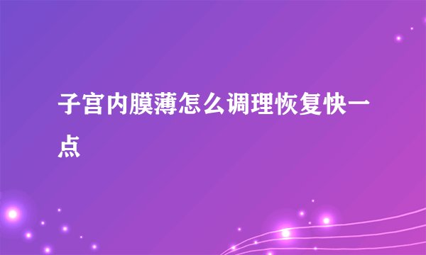 子宫内膜薄怎么调理恢复快一点