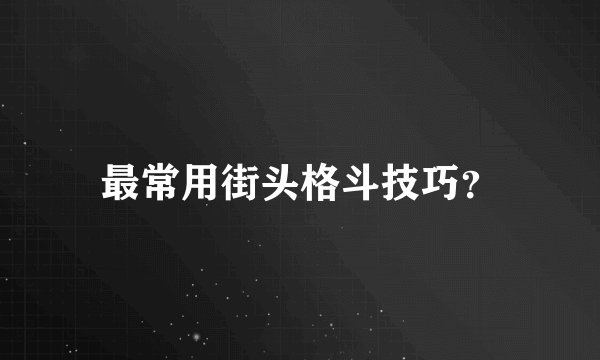 最常用街头格斗技巧?