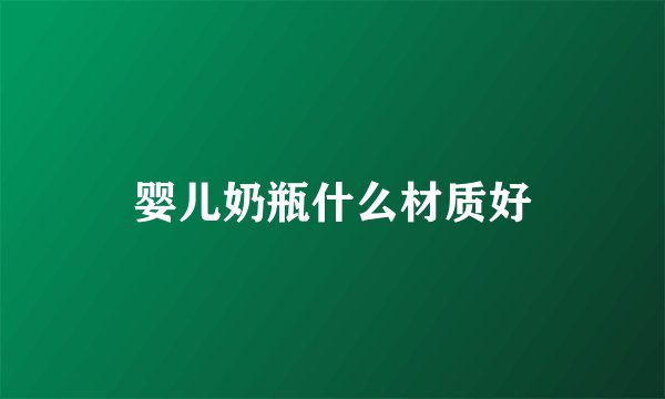 婴儿奶瓶什么材质好