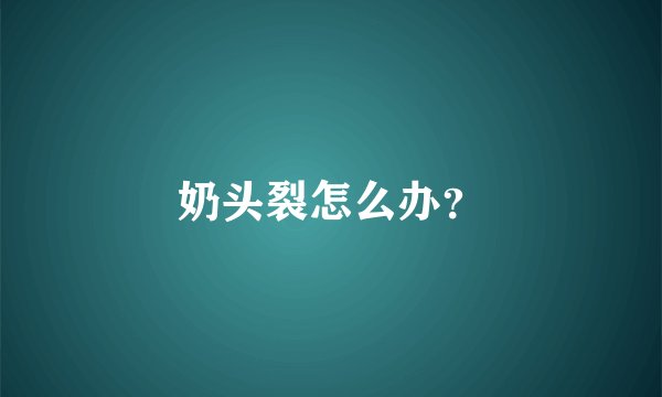 奶头裂怎么办？