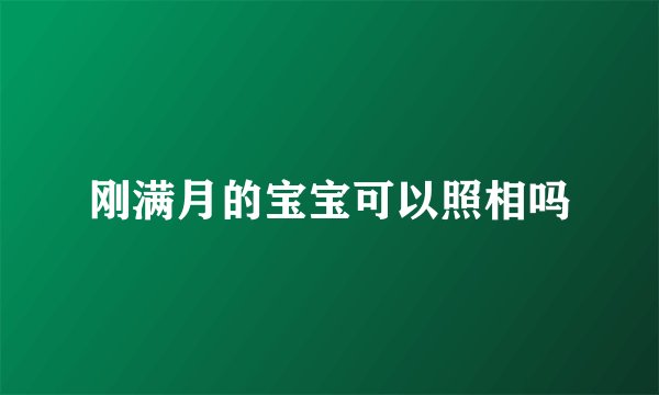 刚满月的宝宝可以照相吗