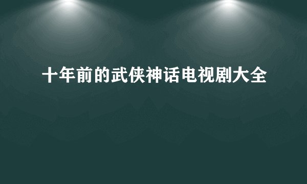 十年前的武侠神话电视剧大全