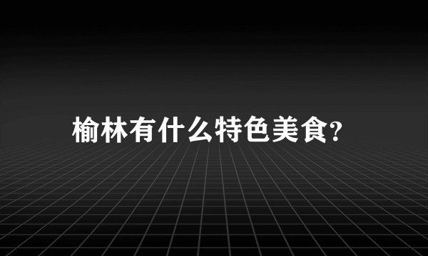 榆林有什么特色美食？
