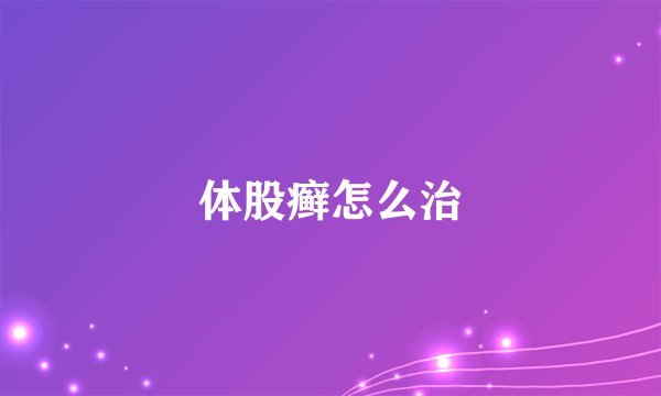 体股癣怎么治