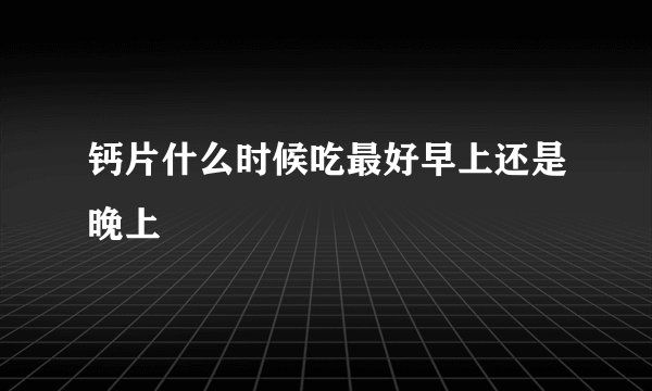 钙片什么时候吃最好早上还是晚上