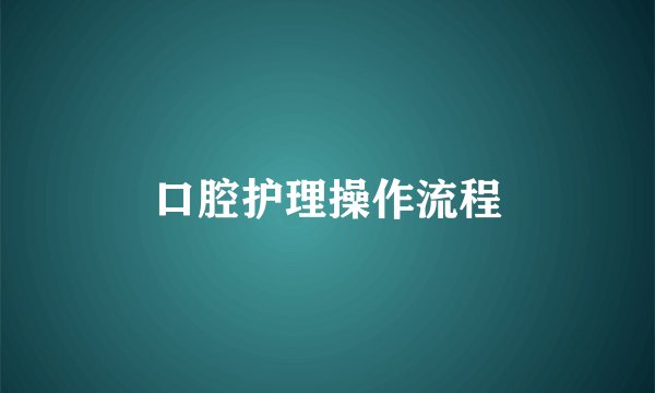 口腔护理操作流程
