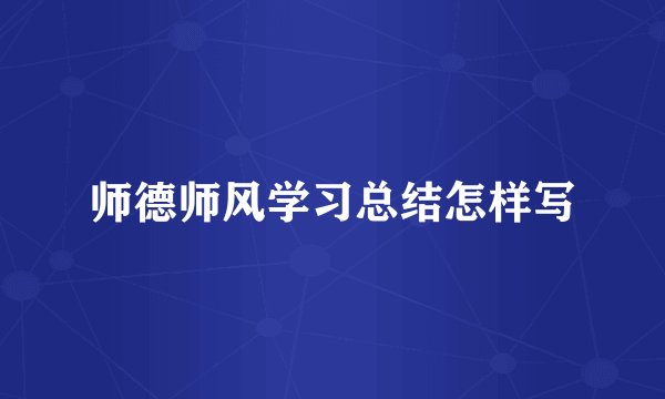 师德师风学习总结怎样写