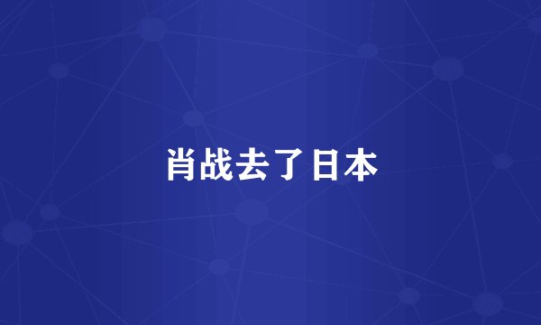 肖战去了日本