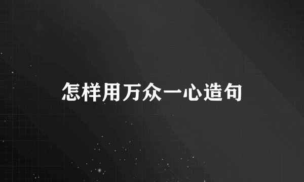 怎样用万众一心造句