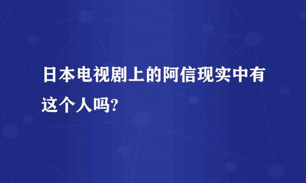 日本电视剧上的阿信现实中有这个人吗?