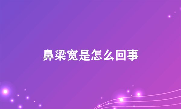 鼻梁宽是怎么回事
