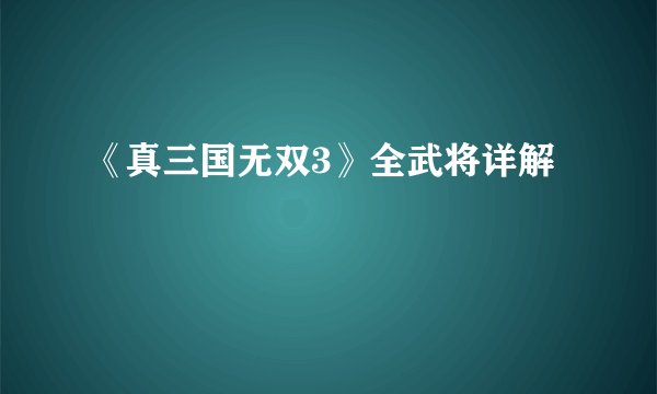《真三国无双3》全武将详解