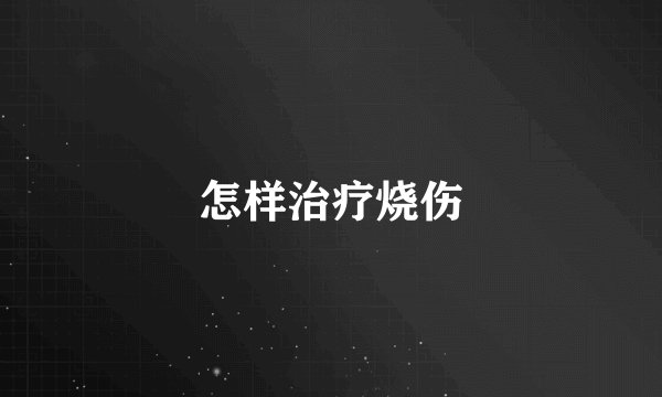 怎样治疗烧伤