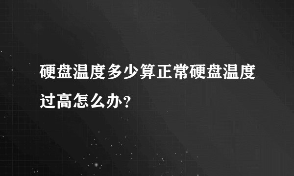硬盘温度多少算正常硬盘温度过高怎么办？
