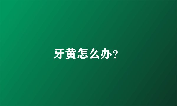 牙黄怎么办?