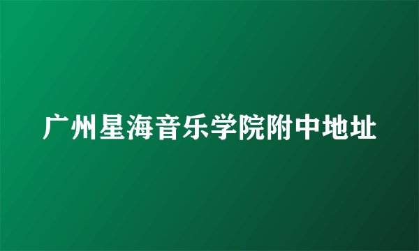 广州星海音乐学院附中地址