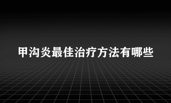 甲沟炎最佳治疗方法有哪些