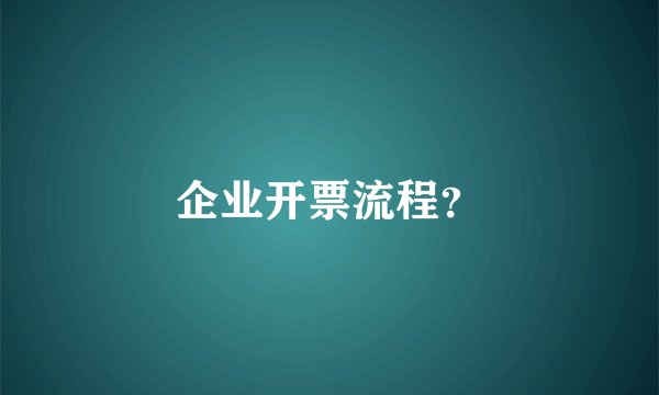 企业开票流程?