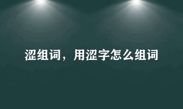涩组词，用涩字怎么组词