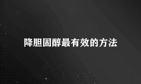 降胆固醇最有效的方法