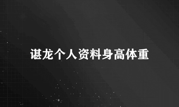 谌龙个人资料身高体重