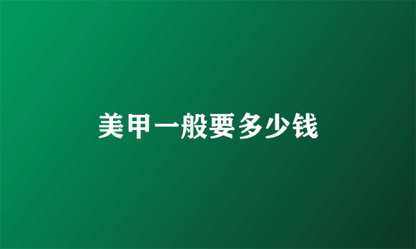 美甲一般要多少钱
