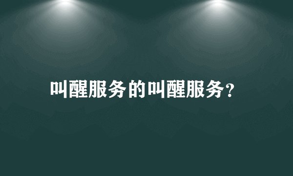 叫醒服务的叫醒服务?