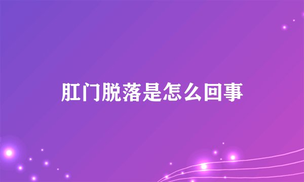 肛门脱落是怎么回事