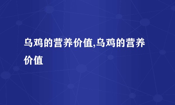 乌鸡的营养价值,乌鸡的营养价值