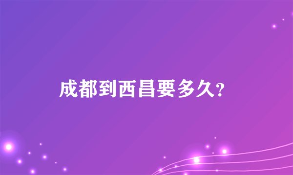 成都到西昌要多久？