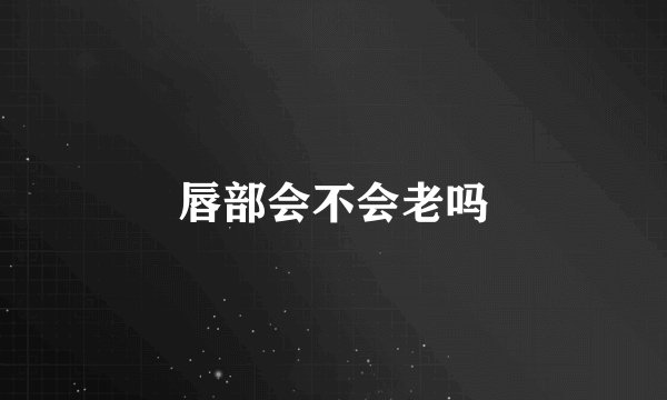 唇部会不会老吗