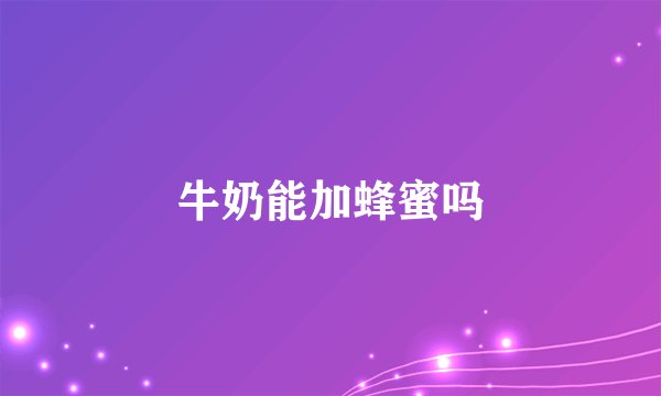 牛奶能加蜂蜜吗