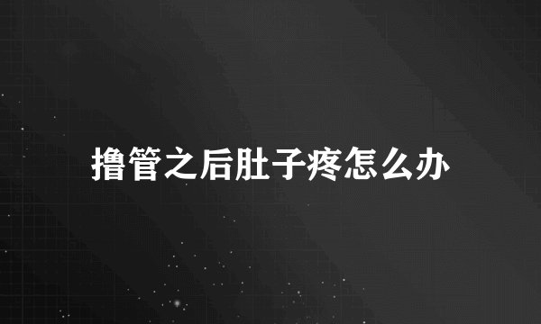撸管之后肚子疼怎么办