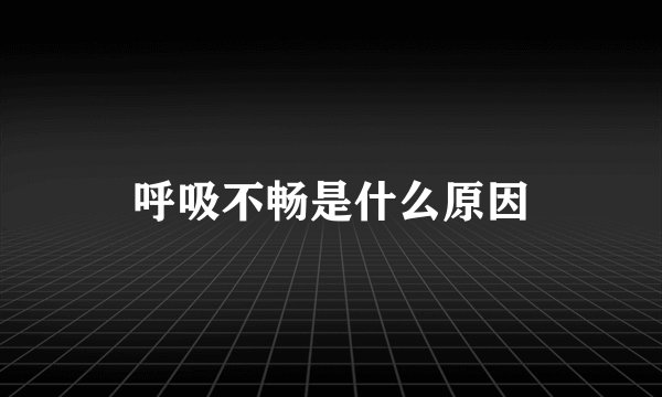 呼吸不畅是什么原因